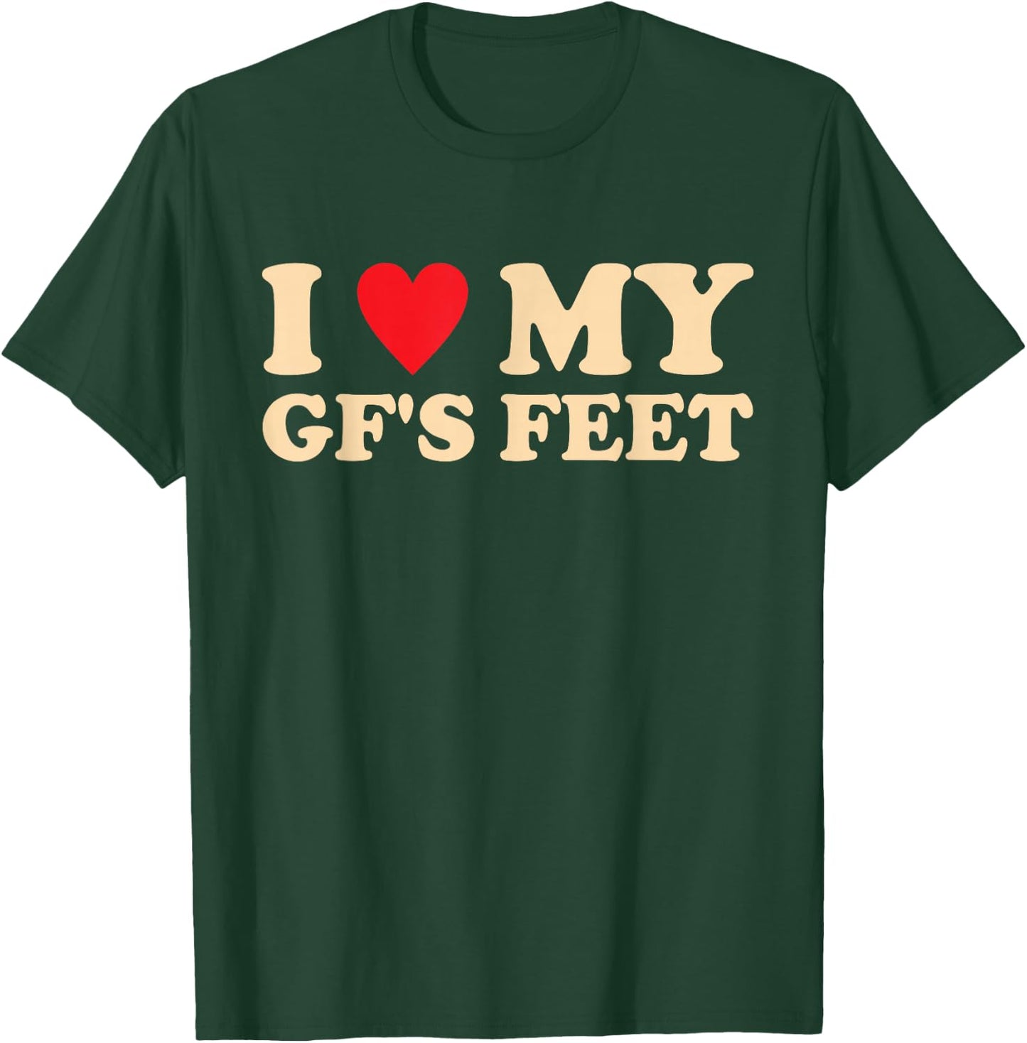 I Love My GF's Feet Funny Girlfriend Relationship Design T-Shirt - T-Shirt | Forest