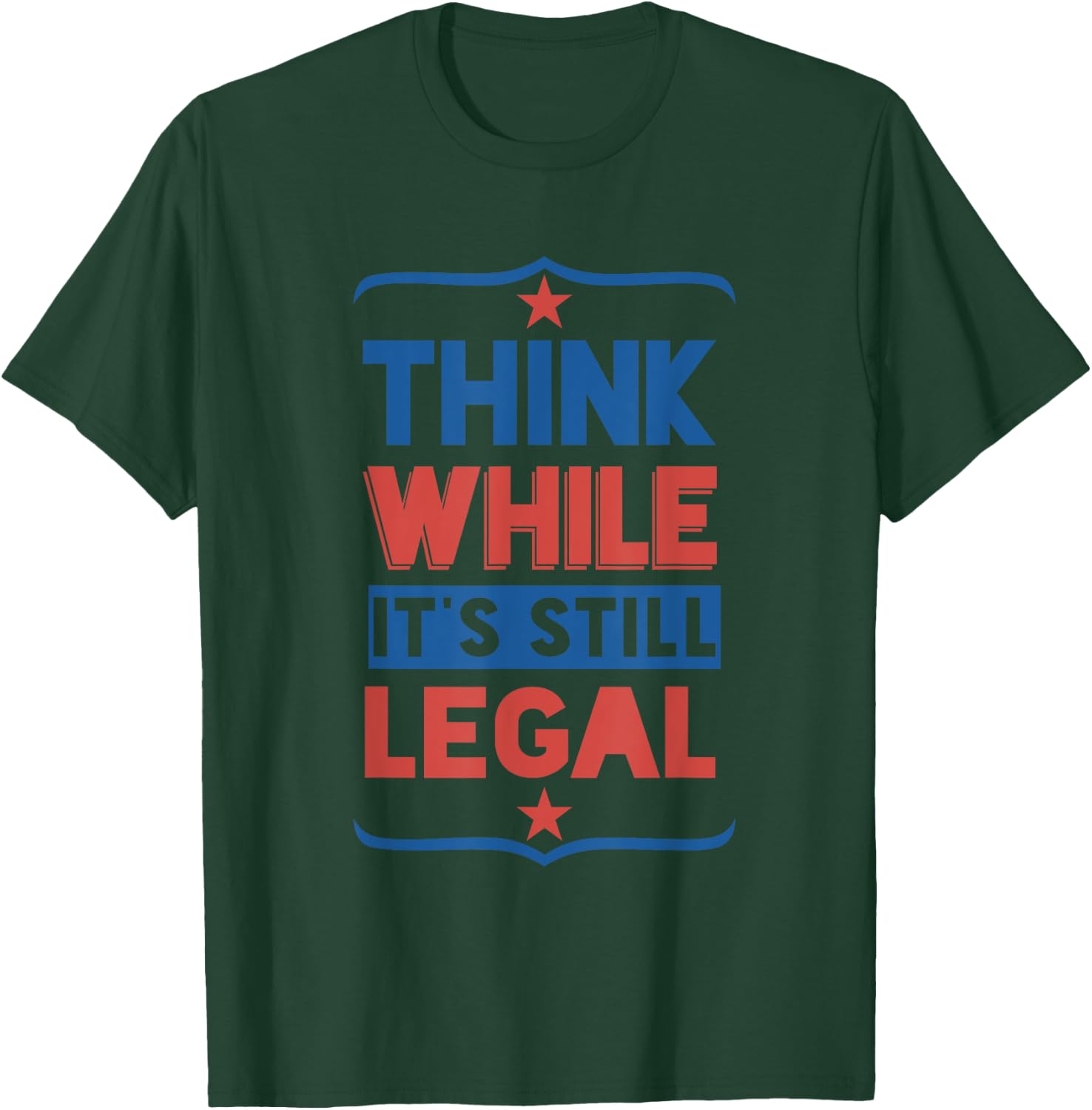 Think While It’s Still Legal Funny political freedom lovers T-Shirt - T-Shirt | Forest
