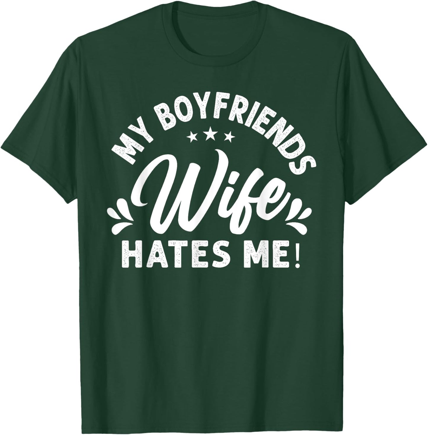 My Boyfriends Wife Hates Me Funny Sayings Sarcasm Quote T-Shirt - T-Shirt | Forest
