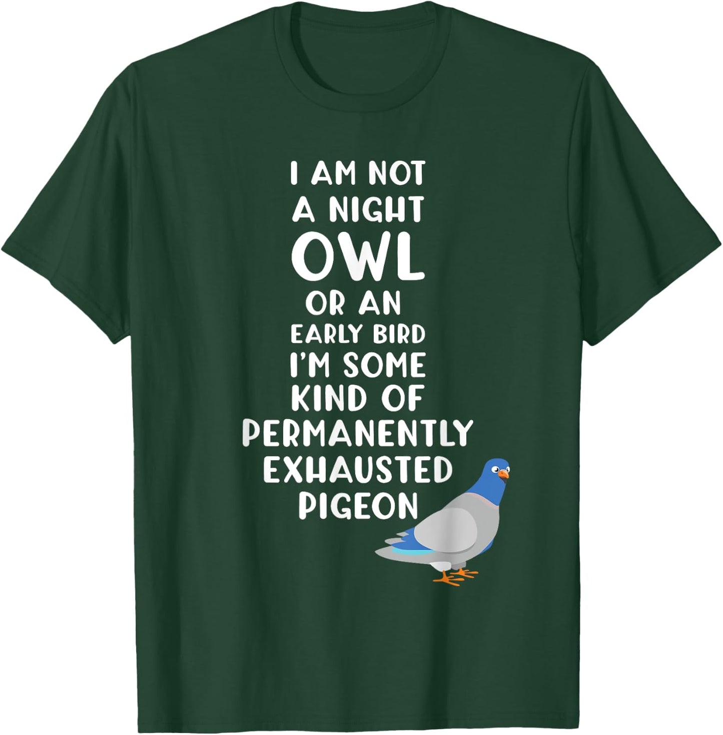 Not a Night Owl or Early Bird I'm an Exhausted Pigeon Tired T-Shirt - T-Shirt | Forest