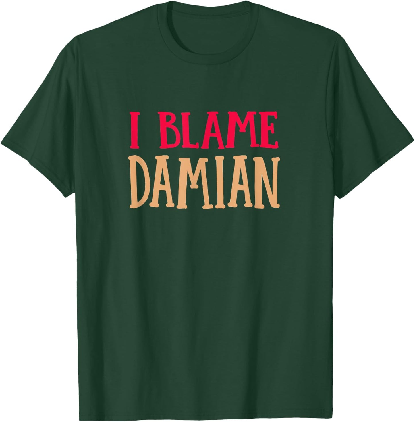 I Blame Damian Funny Name Humor Nickname Friends T-Shirt - T-Shirt | Forest