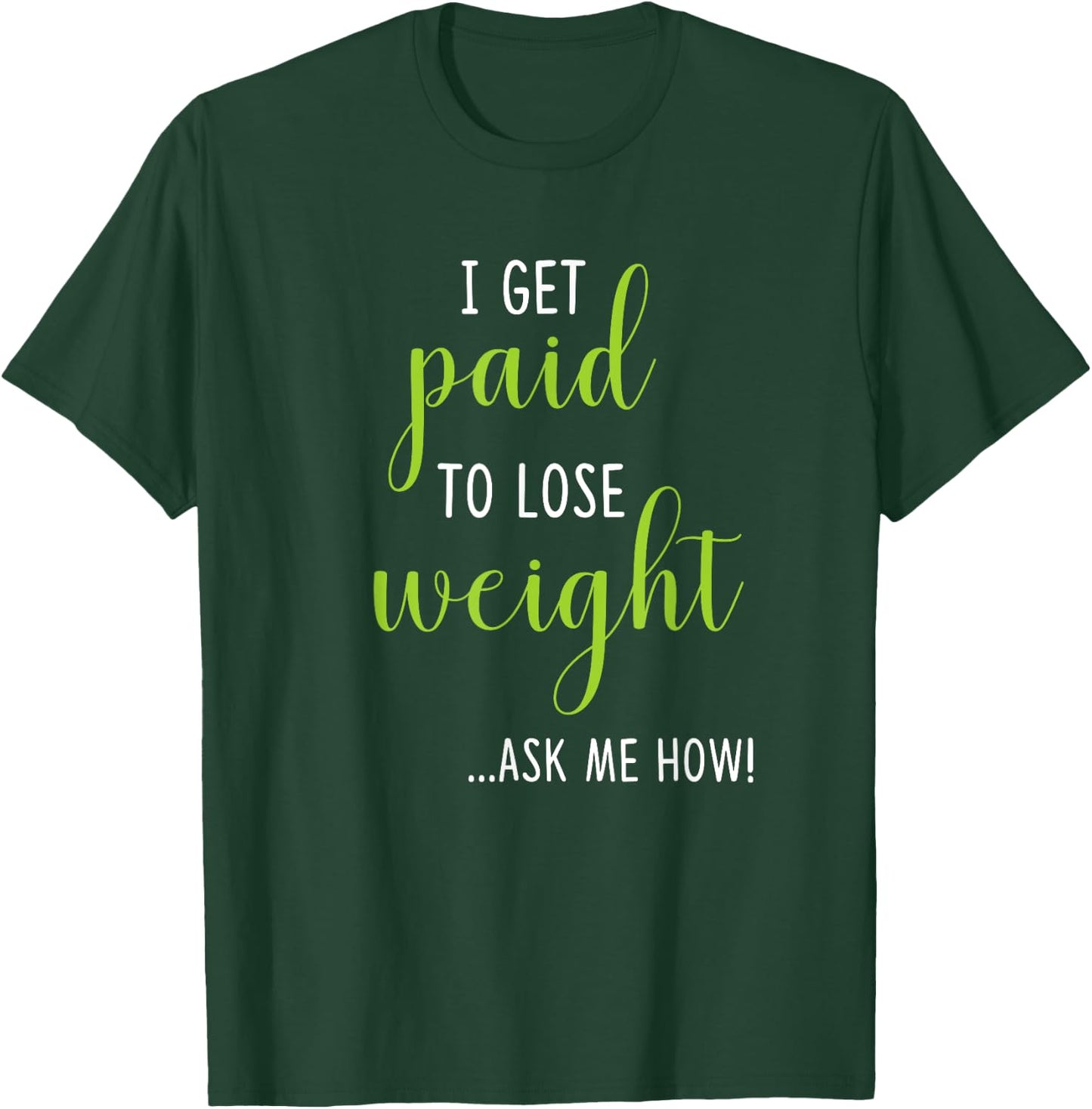 I Get Paid to Lose Weight - Ask Me How Weight Loss T-Shirt - T-Shirt | Forest