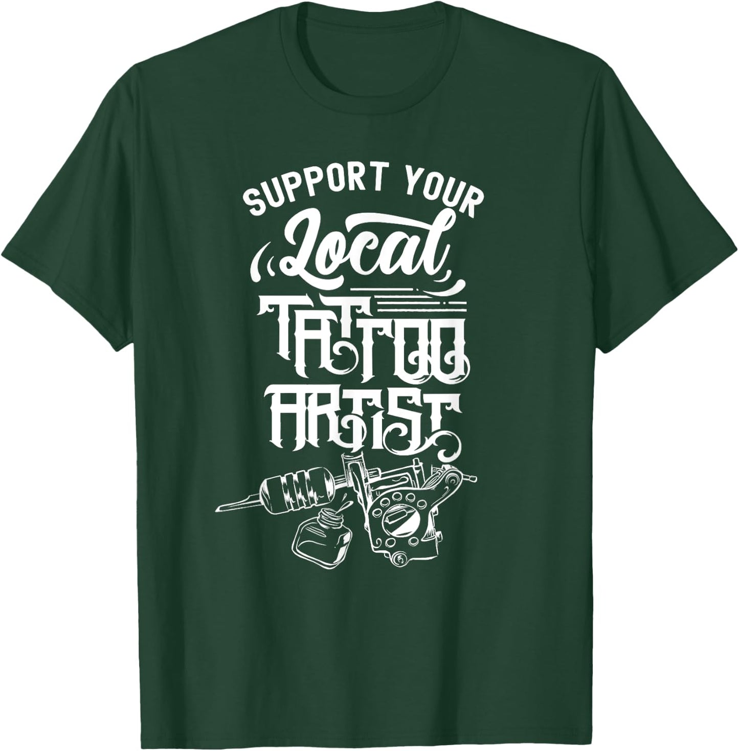 Support Your Local Tattoo Artist Job Art Ink T-Shirt - T-Shirt | Forest