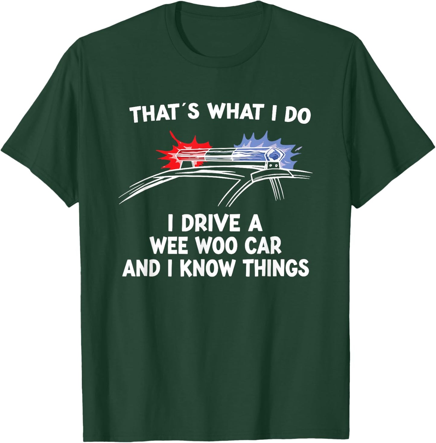 Thats What I Do I Drive A Wee Woo Car & I Know Things Police T-Shirt - T-Shirt | Forest