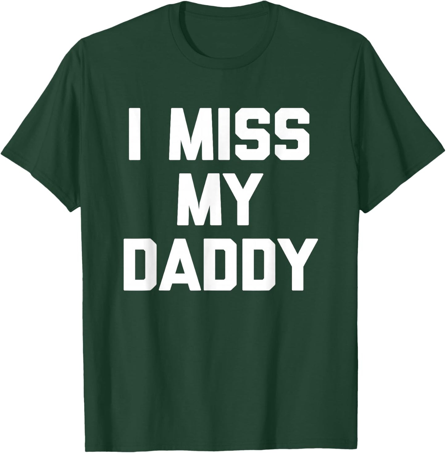 I Miss My Daddy - Funny Saying Sarcastic Cute Cool Novelty T-Shirt - T-Shirt | Forest