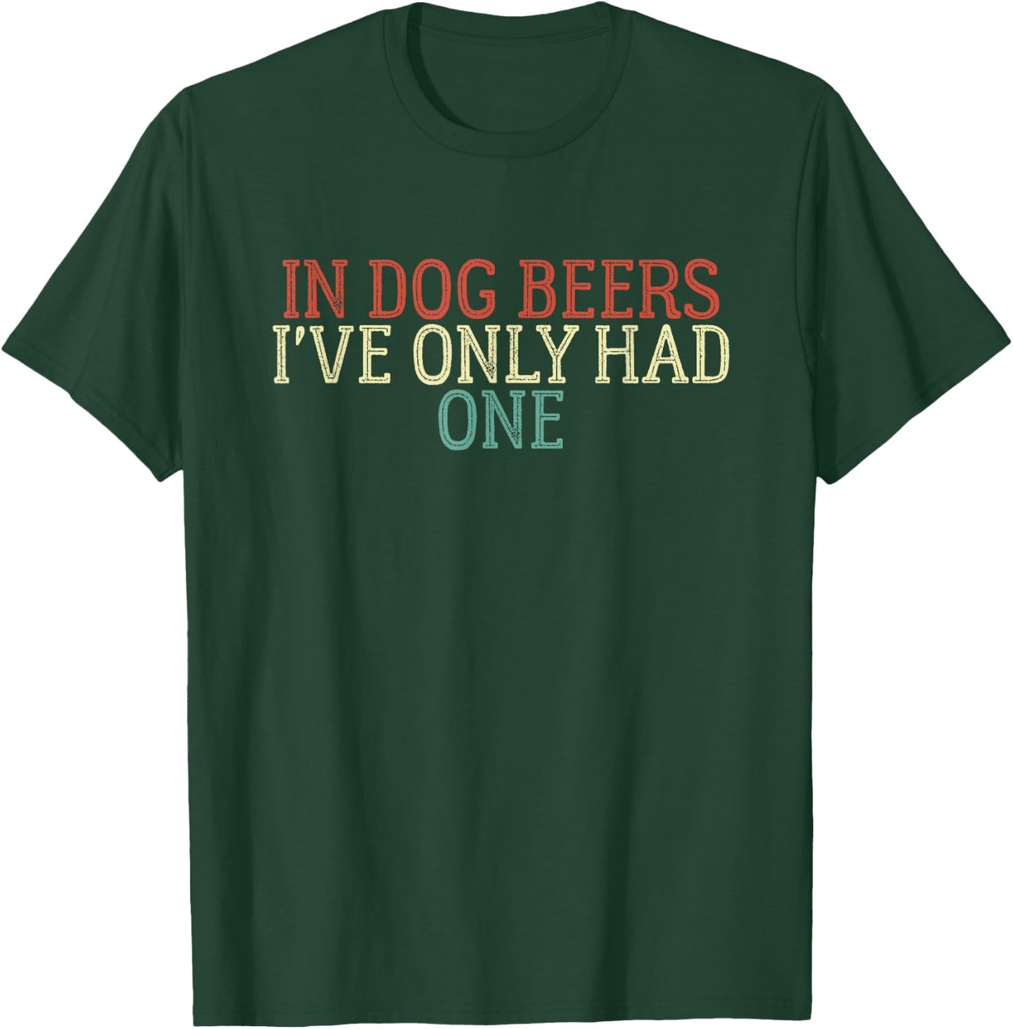 Funny In Dog Beers I've Only Had One Men Women T-Shirt - T-Shirt | Forest