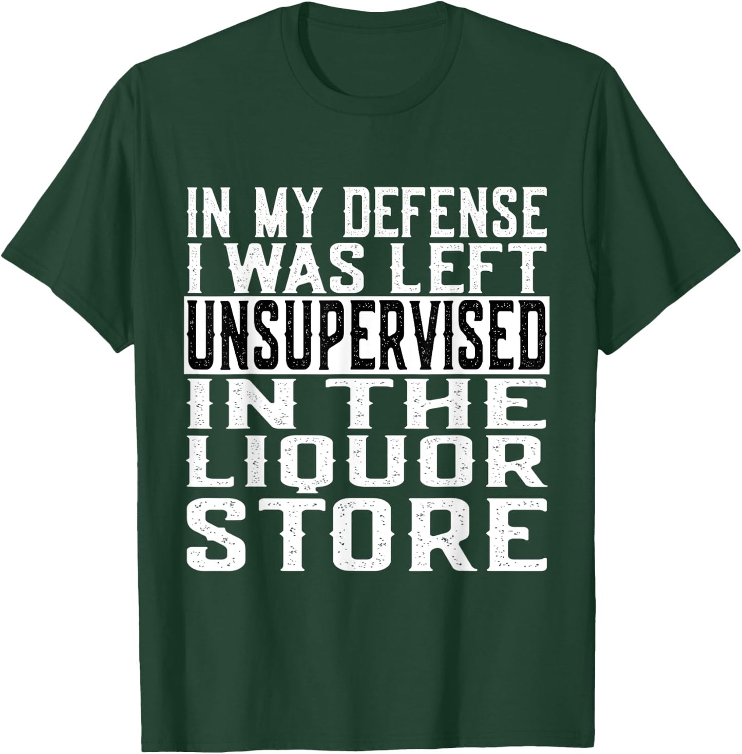 In My Defense I Was Left Unsupervised in the LIQUOR Store T-Shirt - T-Shirt | Forest