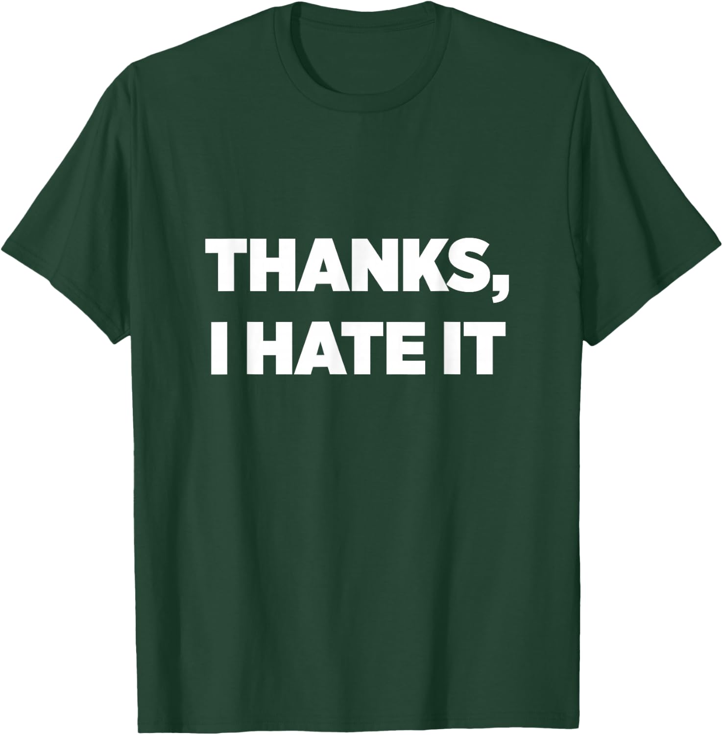 Thanks, I Hate It T-Shirt - T-Shirt | Forest