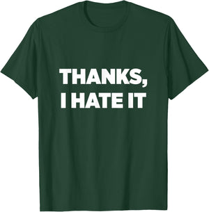 Thanks, I Hate It T-Shirt - T-Shirt | Forest