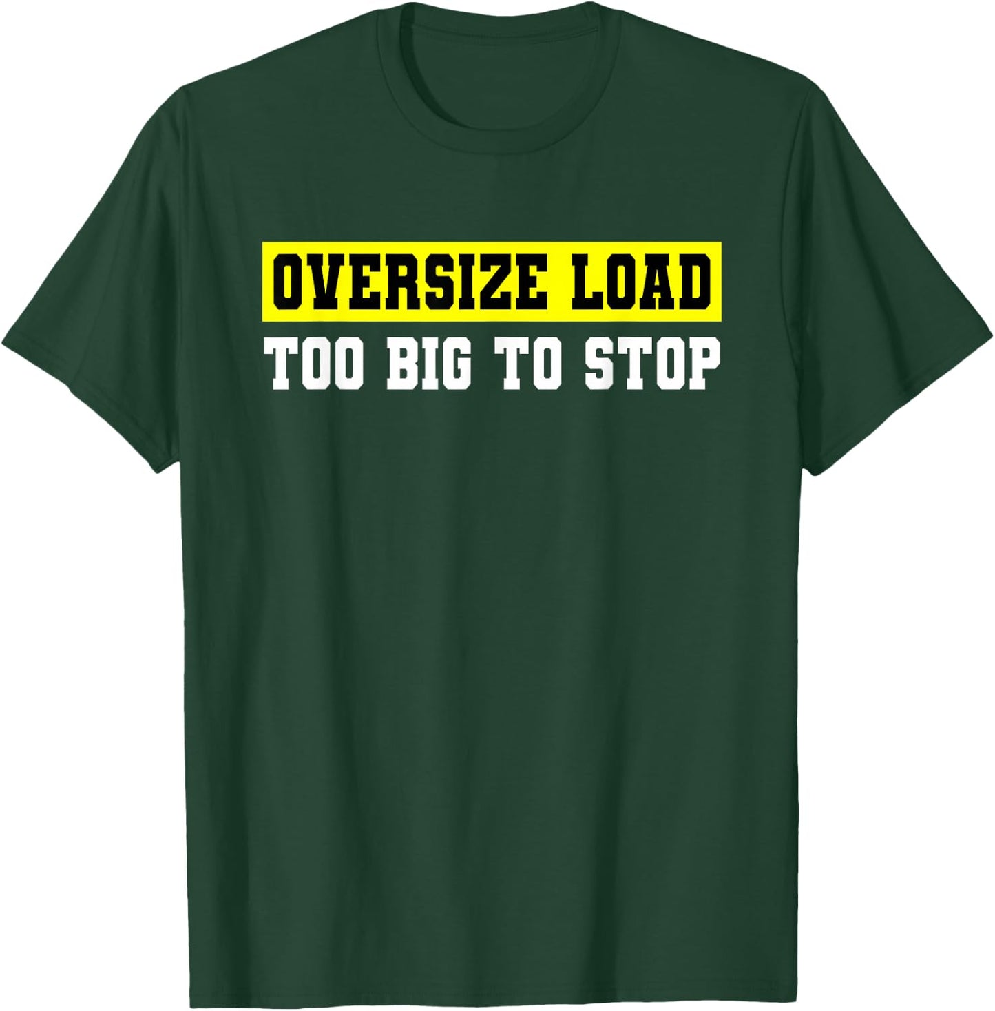 Oversize Load, Too Big to Stop, for Truckers T-Shirt - T-Shirt | Forest