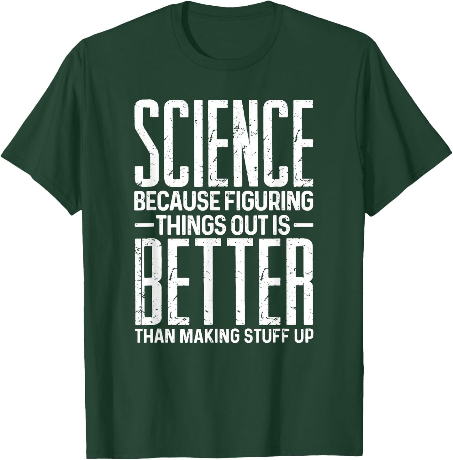 Science Because Figuring Things Better Than Making Stuff Up T-Shirt - T-Shirt | Forest