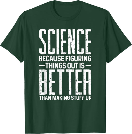 Science Because Figuring Things Better Than Making Stuff Up T-Shirt - T-Shirt | Forest