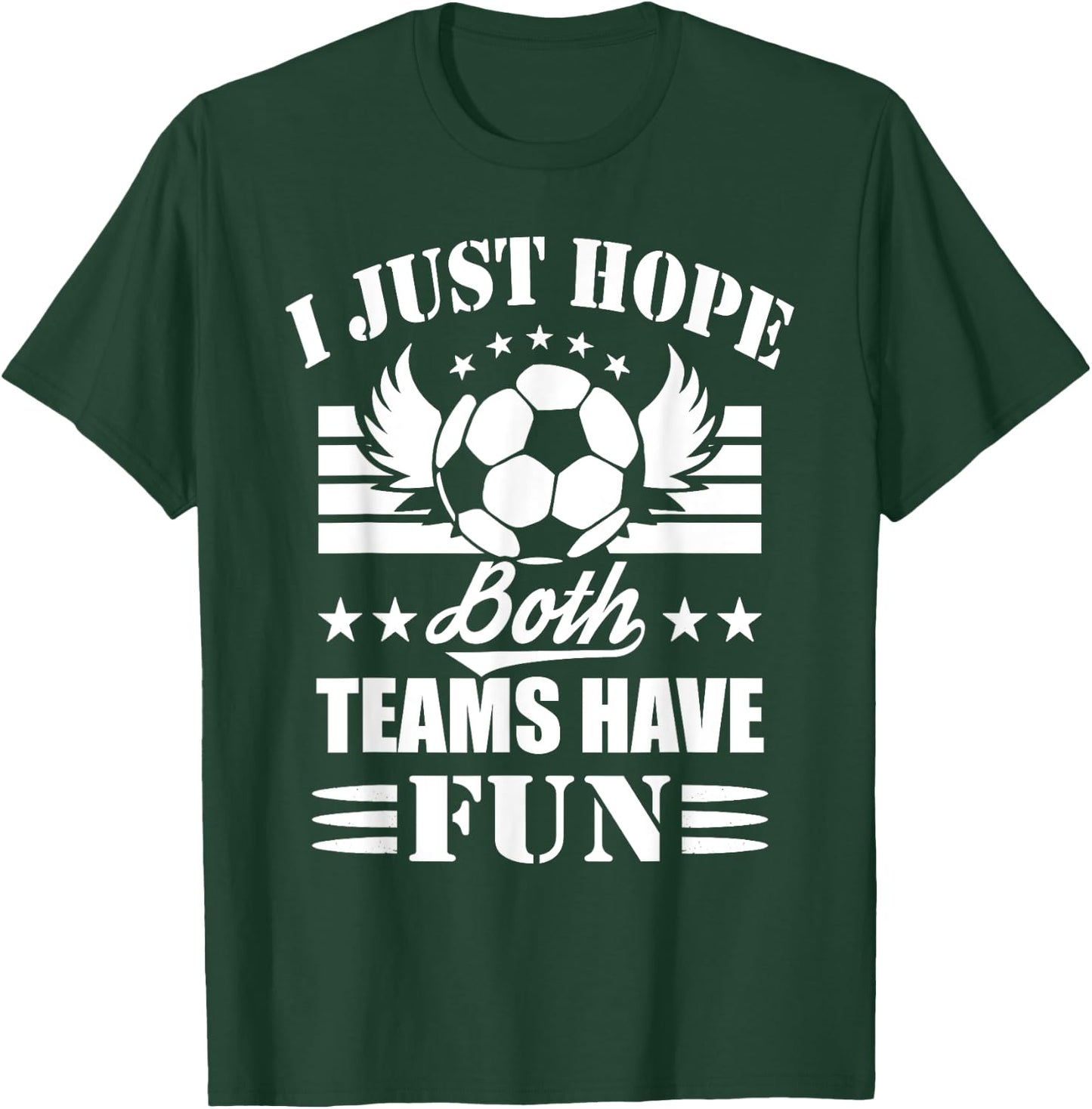 I Just Hope Both Teams Have Fun - Soccer Game Women Men T-Shirt - T-Shirt | Forest