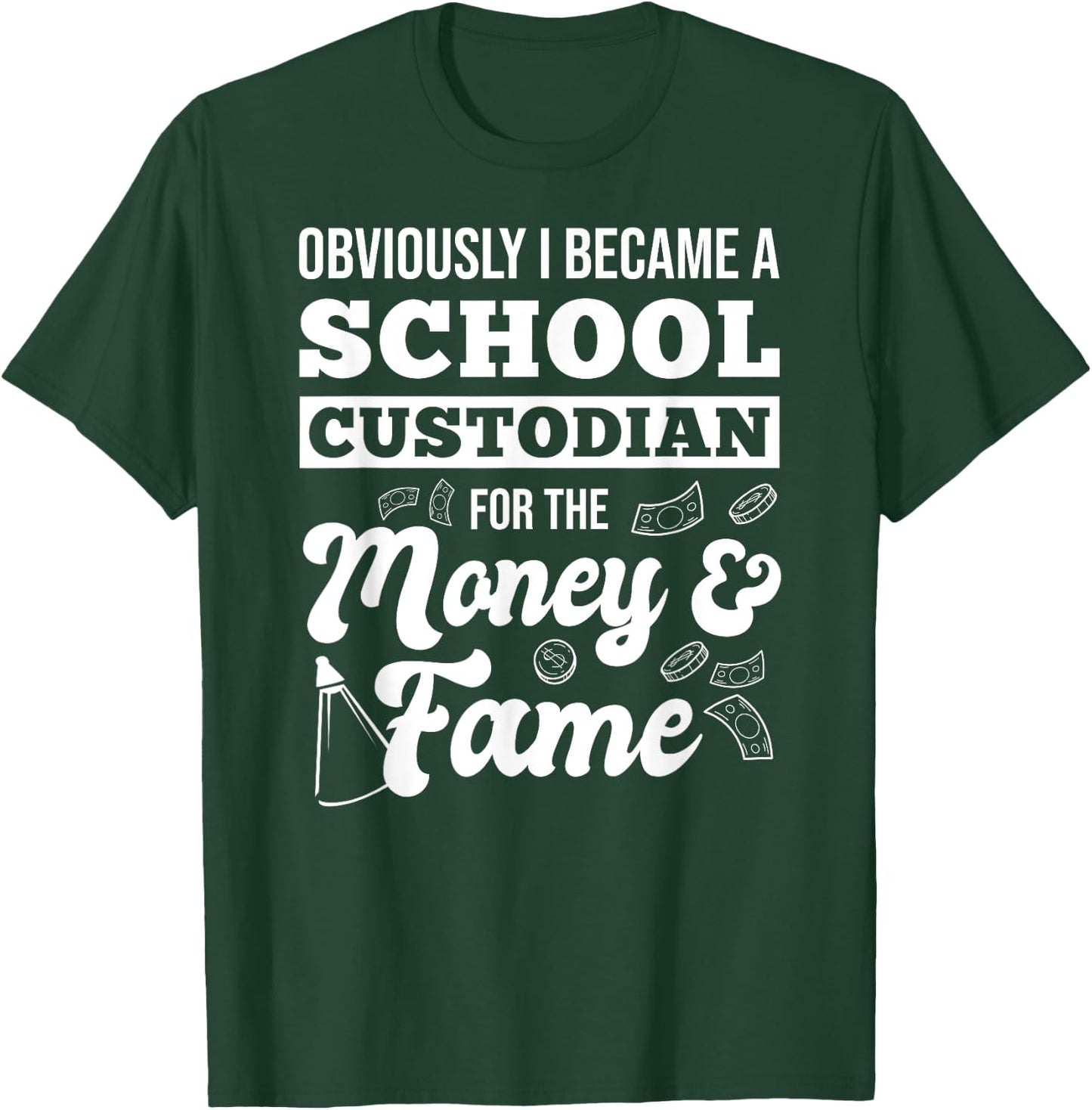 Obviously I Became A School Custodian For The Money And Fame T-Shirt - T-Shirt | Forest