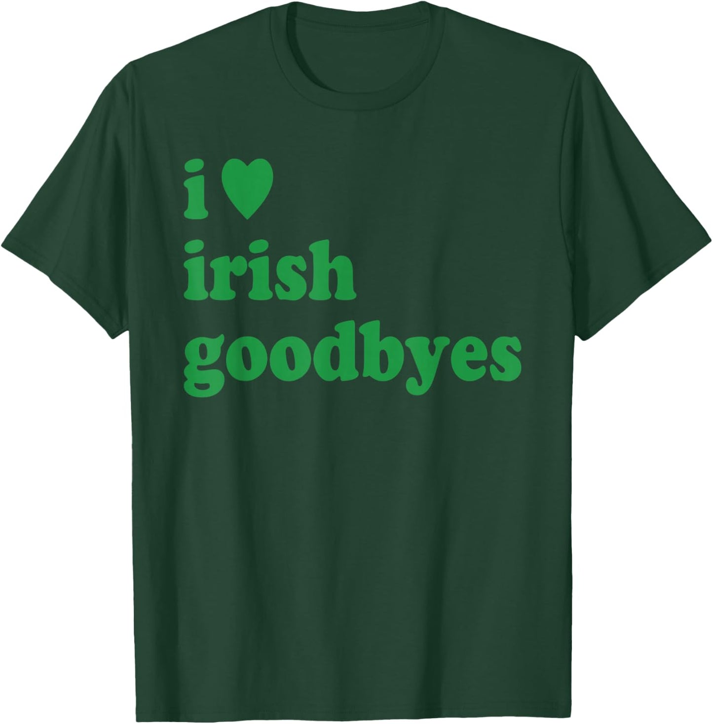 St Patricks Day I Love Irish Goodbyes I Heart Irish Goodbyes T-Shirt - T-Shirt | Forest