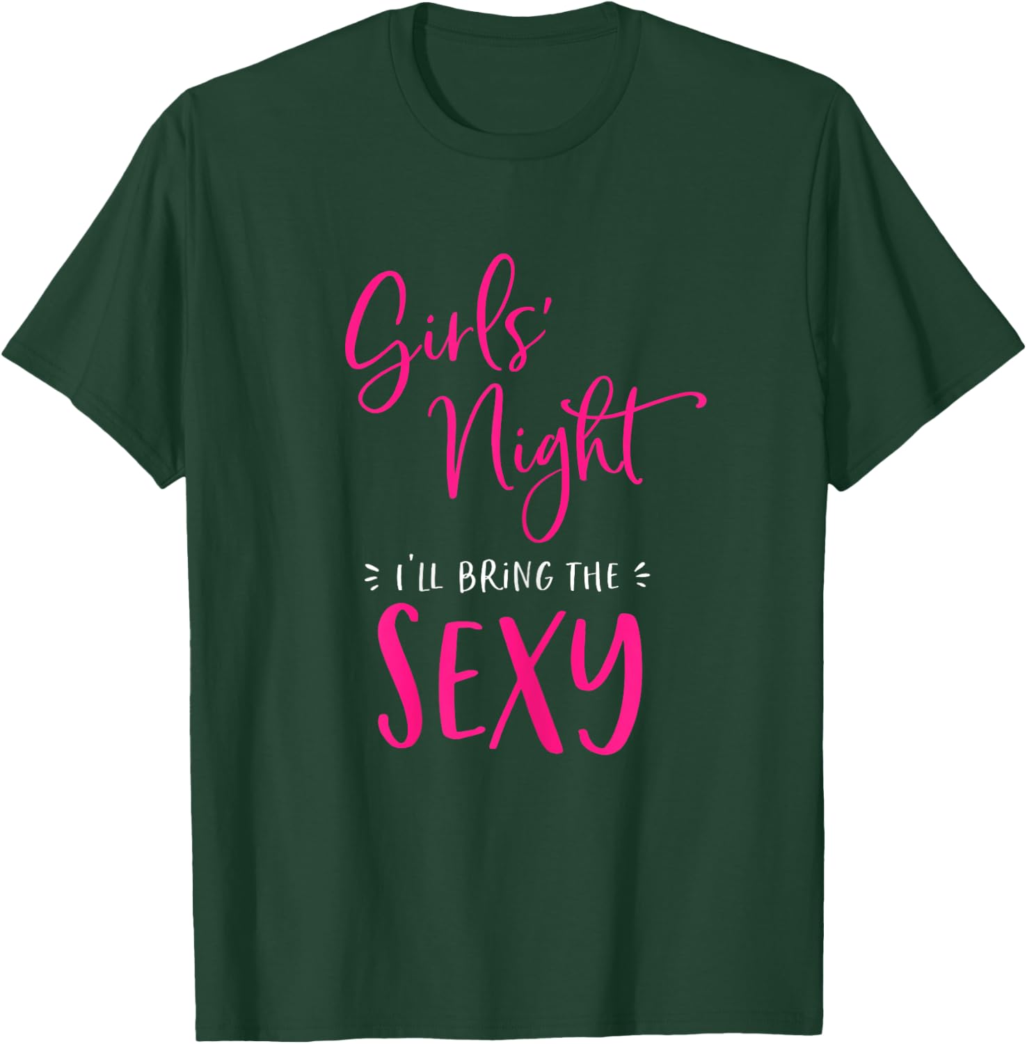 Girls Night Out I'll Bring The Sexy Funny Matching Party T-Shirt - T-Shirt | Forest