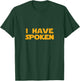 I Have Spoken T-Shirt - T-Shirt | Forest
