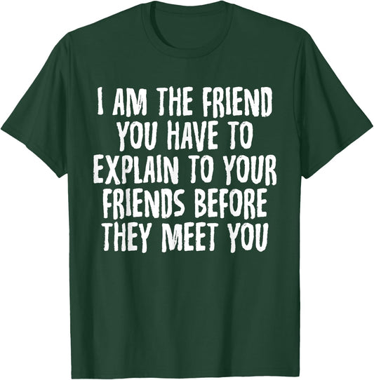 I Am the Friend You Have to Explain to Your Friends T-Shirt - T-Shirt | Forest