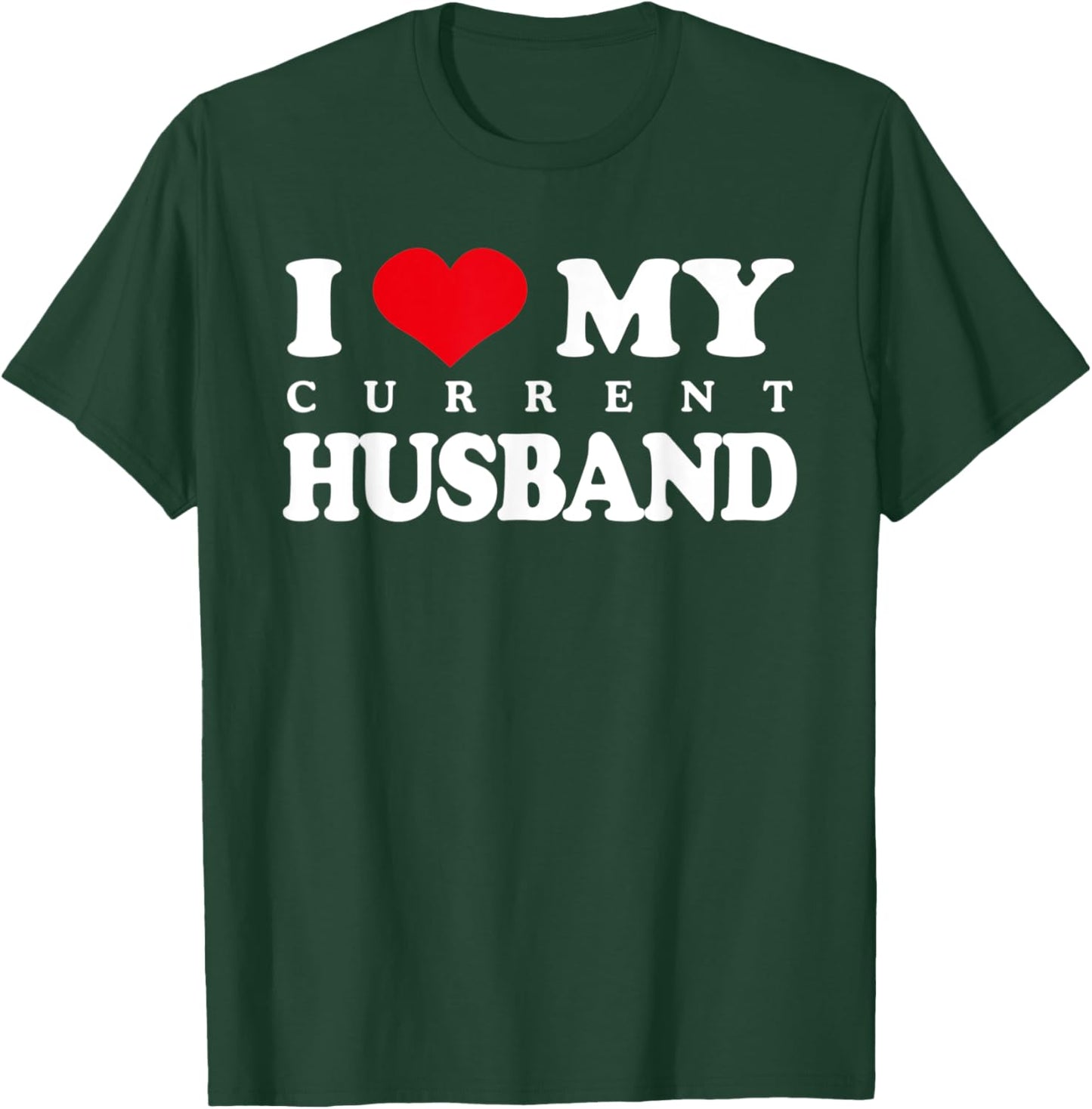 I Love My Current Husband, Funny Sarcastic Love Heart T-Shirt - T-Shirt | Forest