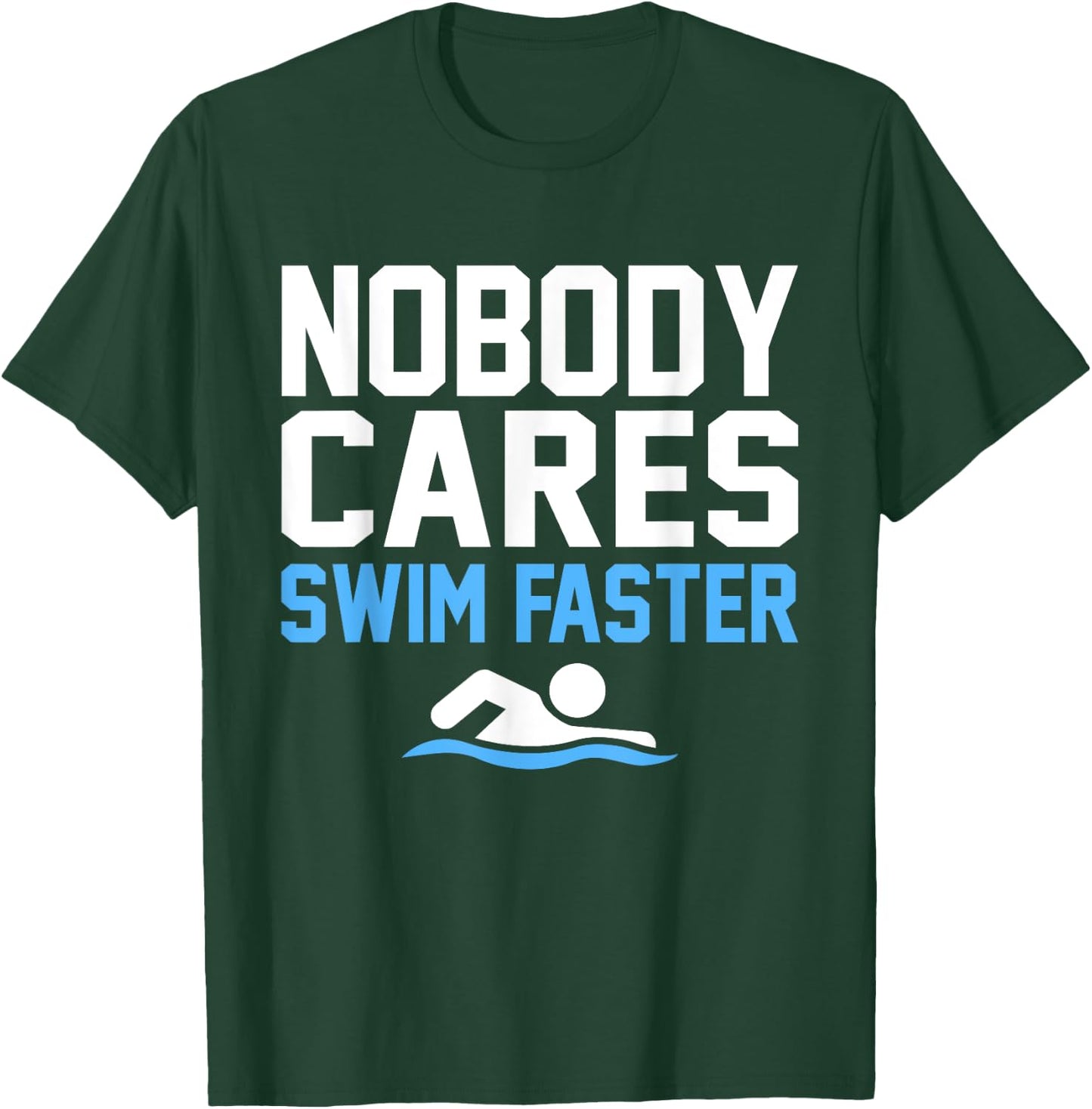 Nobody Cares Swim Faster Fun Swimmer Swimming Coach Graphic T-Shirt - T-Shirt | Forest