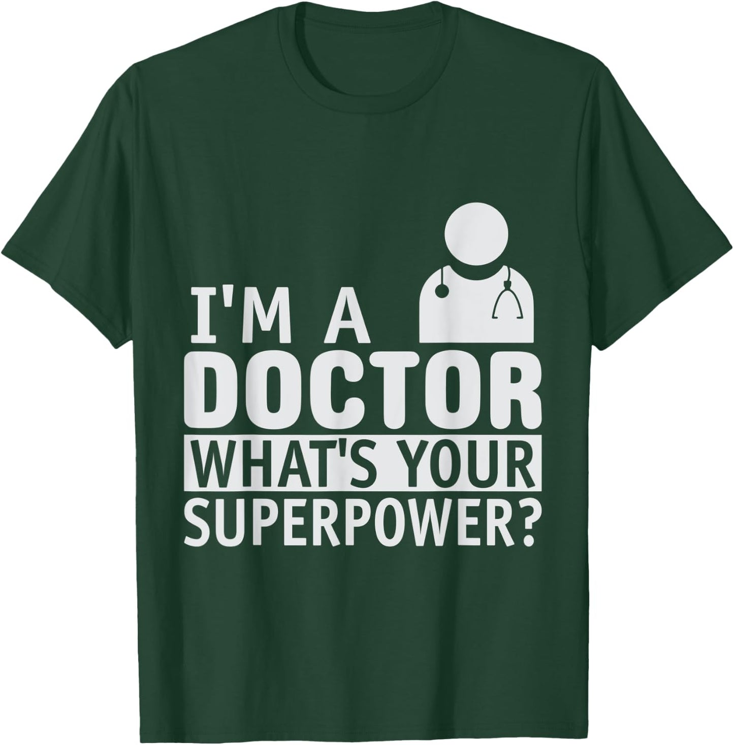 Dont Worry Im a Doctor I Am a Doctor What is Your Superpower T-Shirt - T-Shirt | Forest