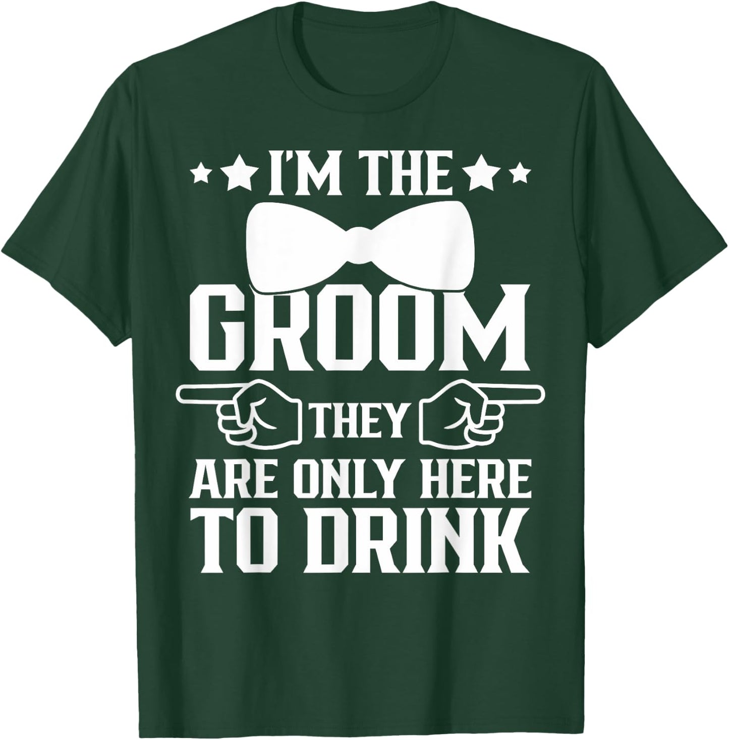 I'm The Groom They Are Only Here To Drink Groomsmen T-Shirt - T-Shirt | Forest