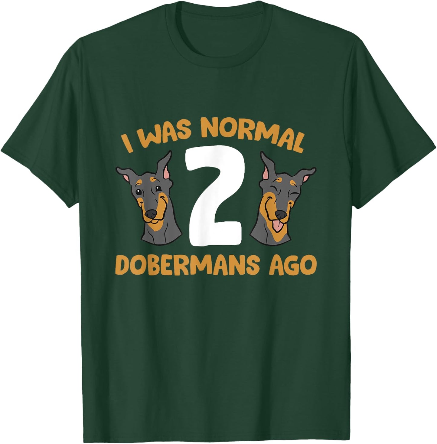Doberman Pinscher Owner I Was Normal 2 Dobermans Ago T-Shirt - T-Shirt | Forest