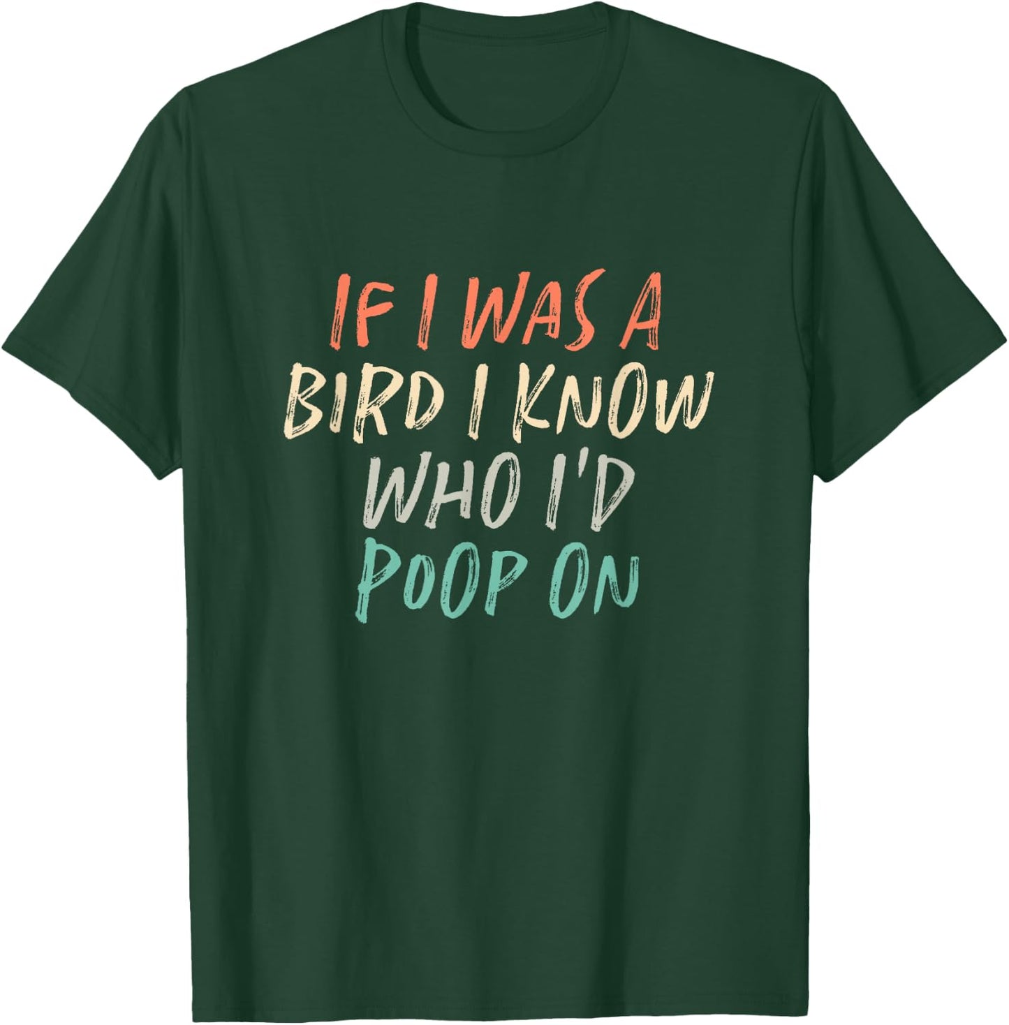 If I Was A Bird I Know Who I'd Poop On T-Shirt - T-Shirt | Forest