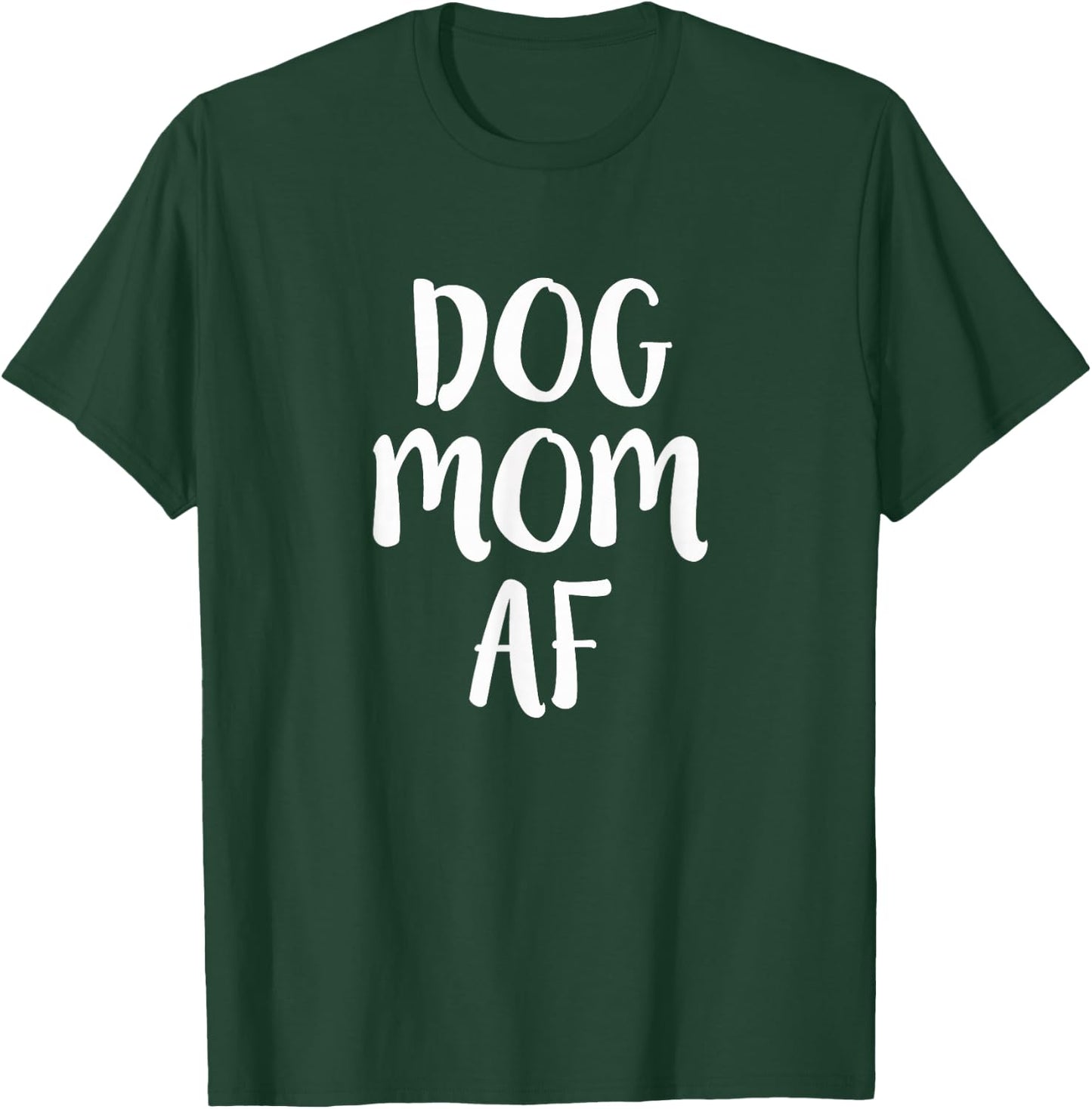 Dog Mom AF Funny Dog Lover Pet Parent Humor Gift T-Shirt - T-Shirt | Forest