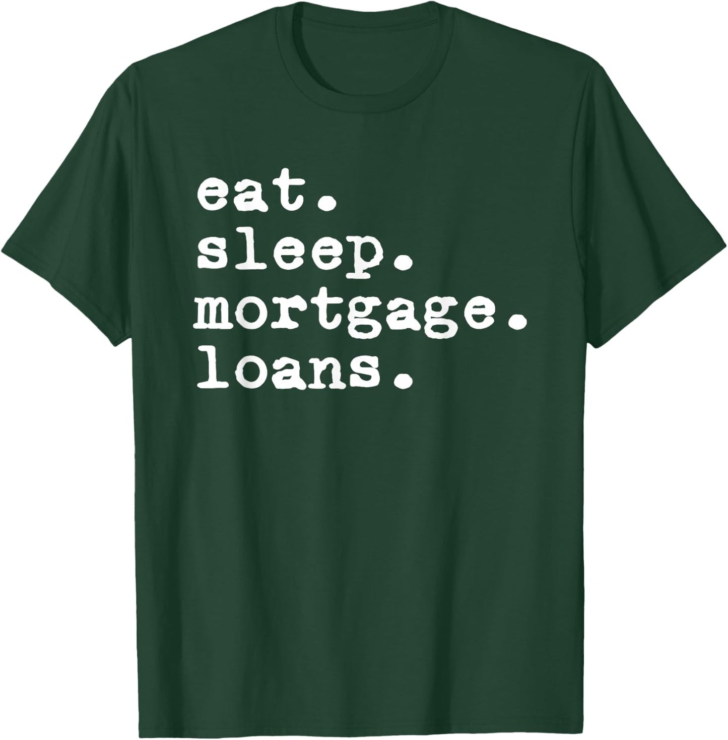 Eat Sleep Mortgage Loans Officer Loan Processor Broker T-Shirt - T-Shirt | Forest