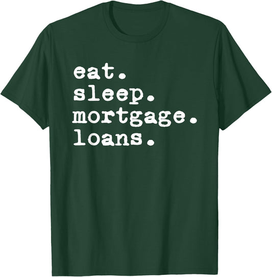 Eat Sleep Mortgage Loans Officer Loan Processor Broker T-Shirt - T-Shirt | Forest
