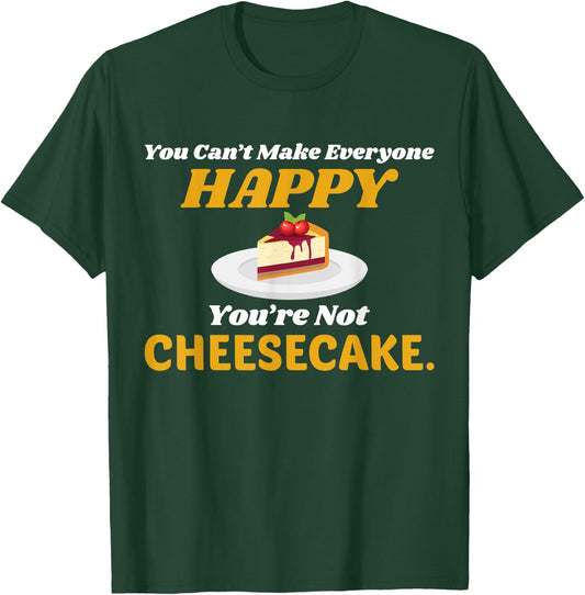 Funny Cheesecake T Shirt - You Can't Make Everyone Happy T-Shirt - T-Shirt | Forest