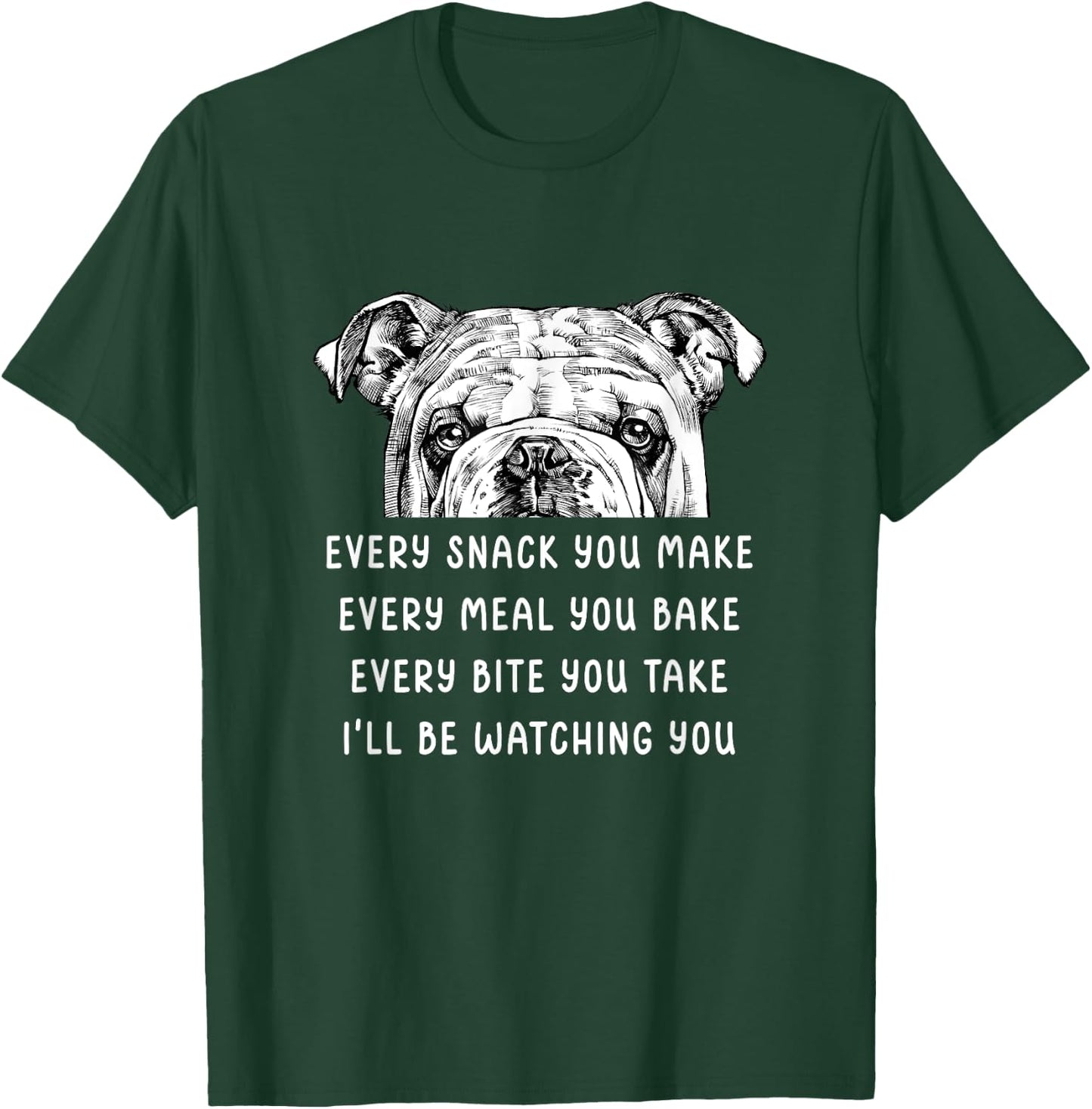Every snack you make Every meal you bake English Bulldog Men Women Girls Kids T-Shirt - T-Shirt | Forest