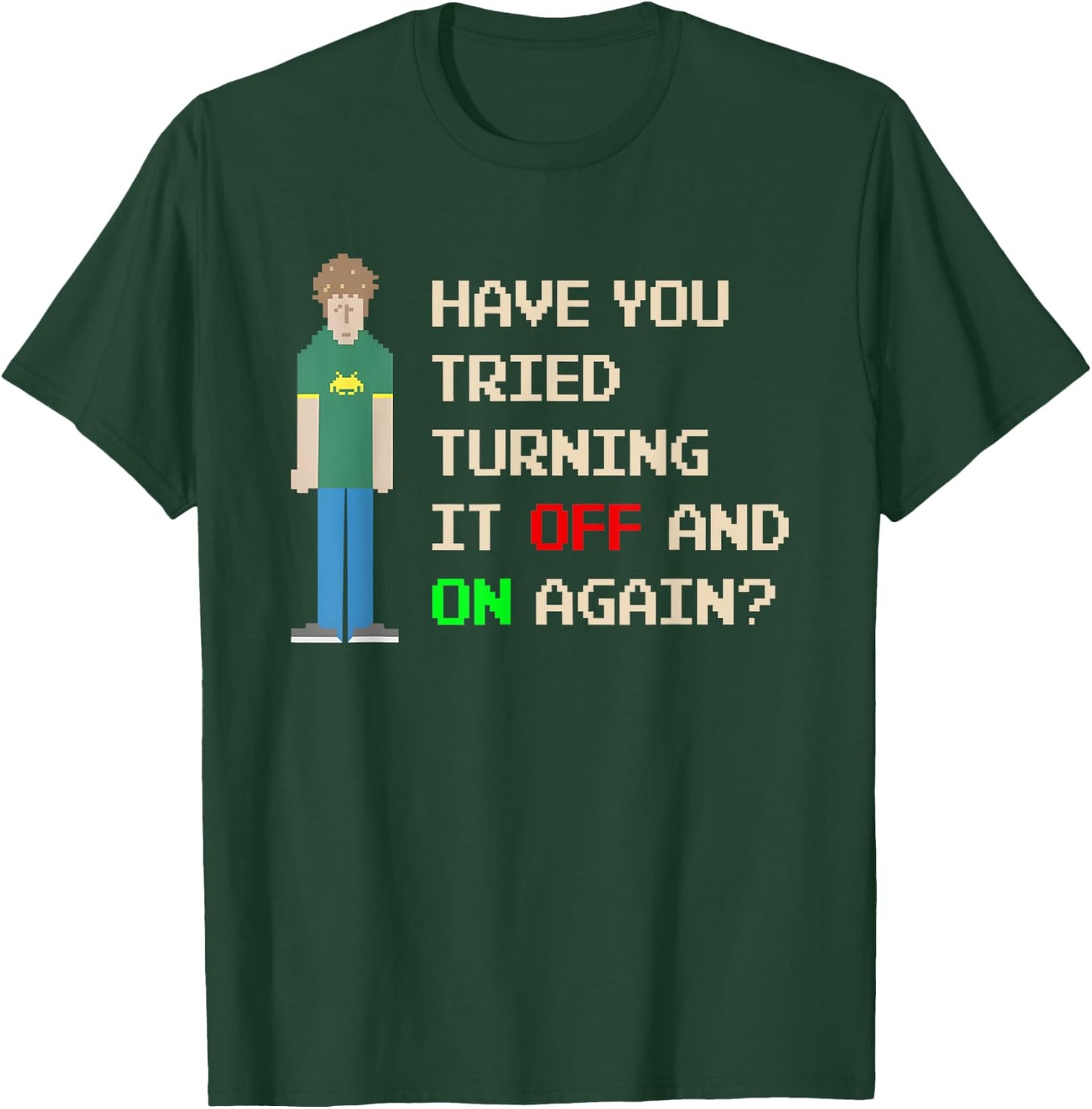 Have You Tried Turning It Off and On Again T-Shirt - T-Shirt | Forest