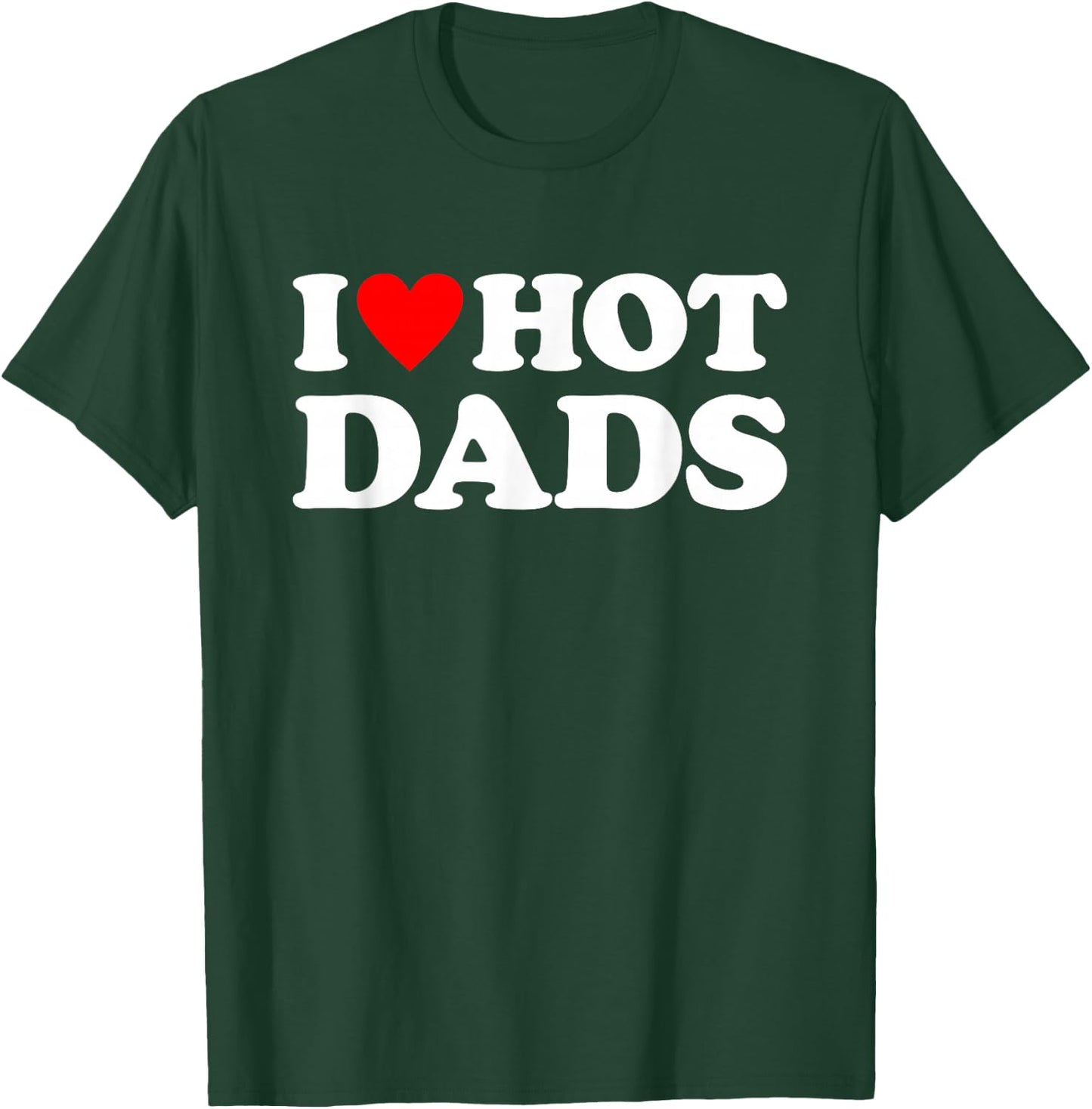 I Love Hot Dads Shirt I Heart Hot Dads T-Shirt - T-Shirt | Forest