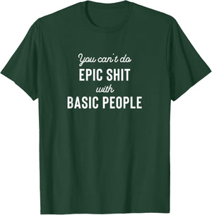 You can't do epic shit with basic people T-Shirt - T-Shirt | Forest