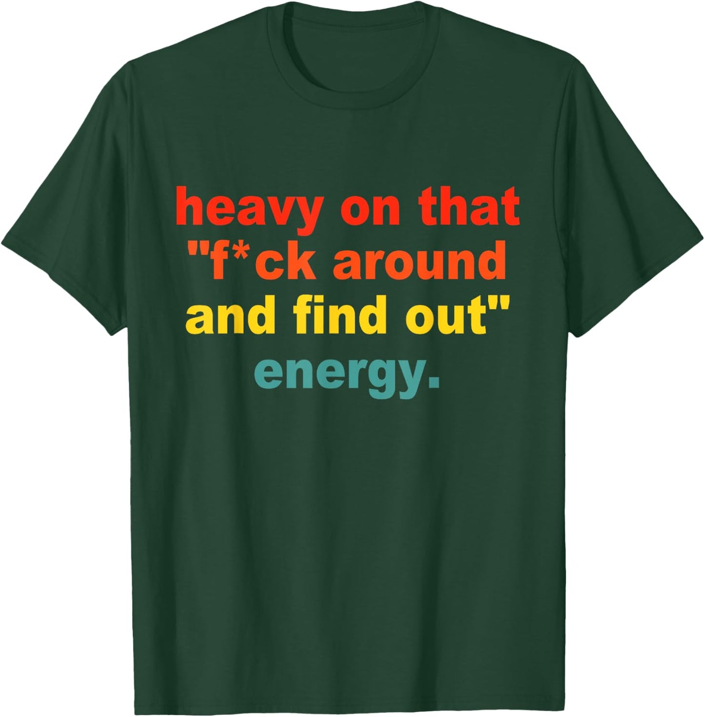 Heavy On That "Fuck Around And Find Out" Energy T-Shirt - T-Shirt | Forest