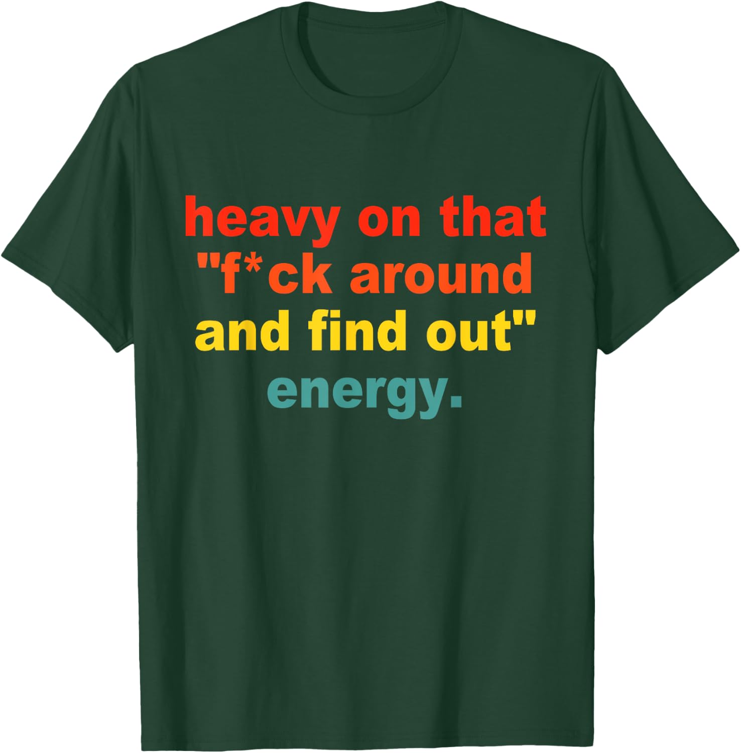 Heavy On That "Fuck Around And Find Out" Energy T-Shirt - T-Shirt | Forest