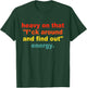 Heavy On That "Fuck Around And Find Out" Energy T-Shirt - T-Shirt | Forest