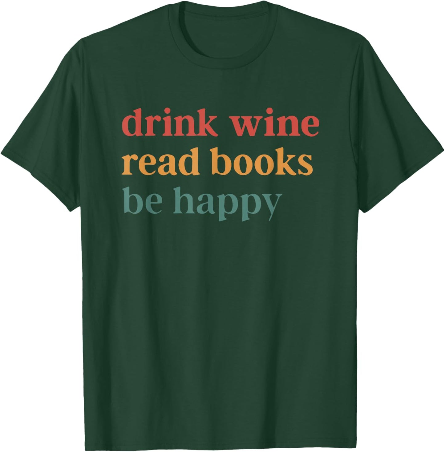 Drink Wine Read Books be Happy T-Shirt - T-Shirt | Forest