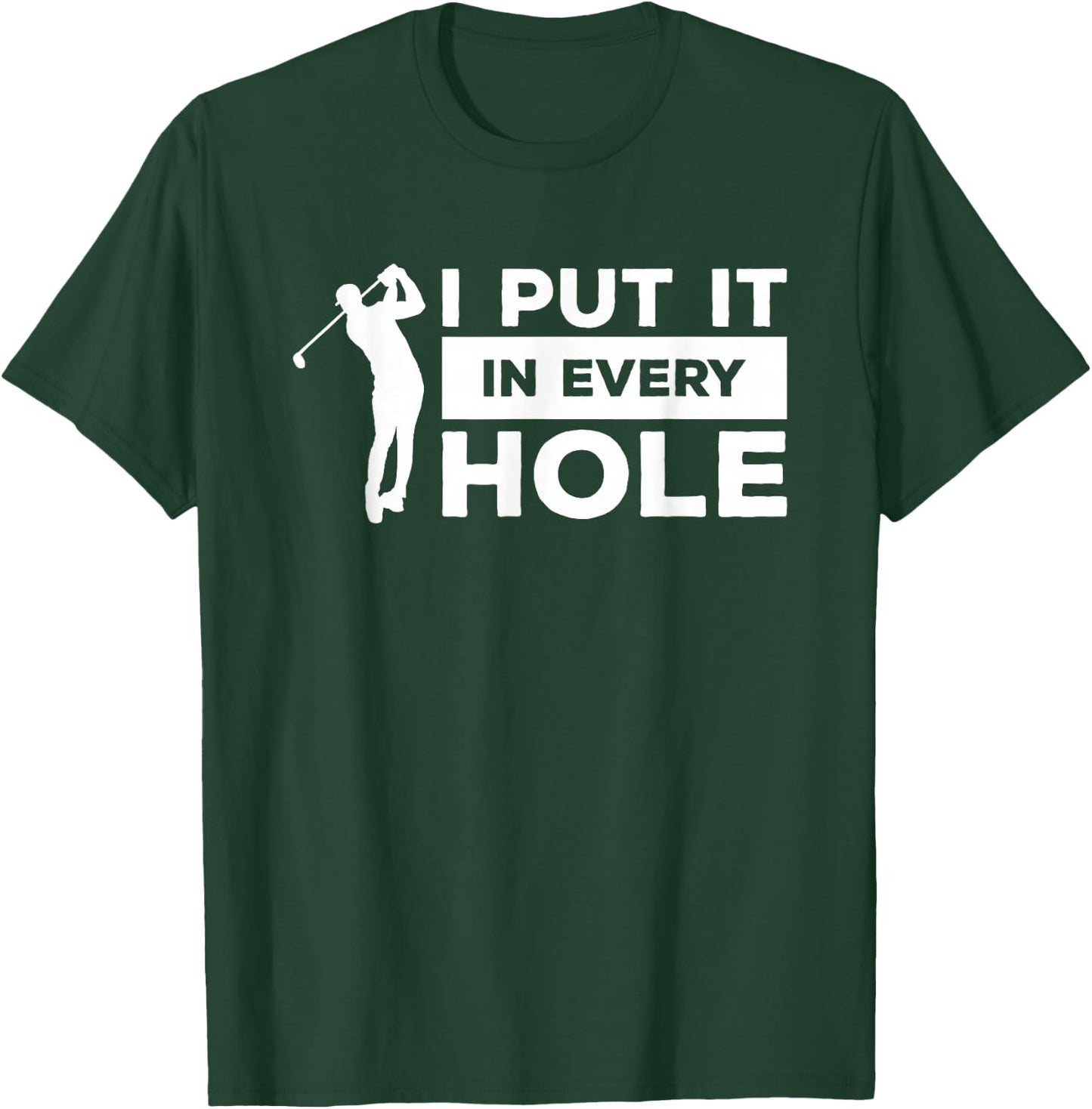I Put It In Every Hole Golfing Golf For A Golfer T-Shirt - T-Shirt | Forest
