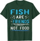 Fish Are Friends Not Food Fisherman Shirt T-Shirt - T-Shirt | Forest