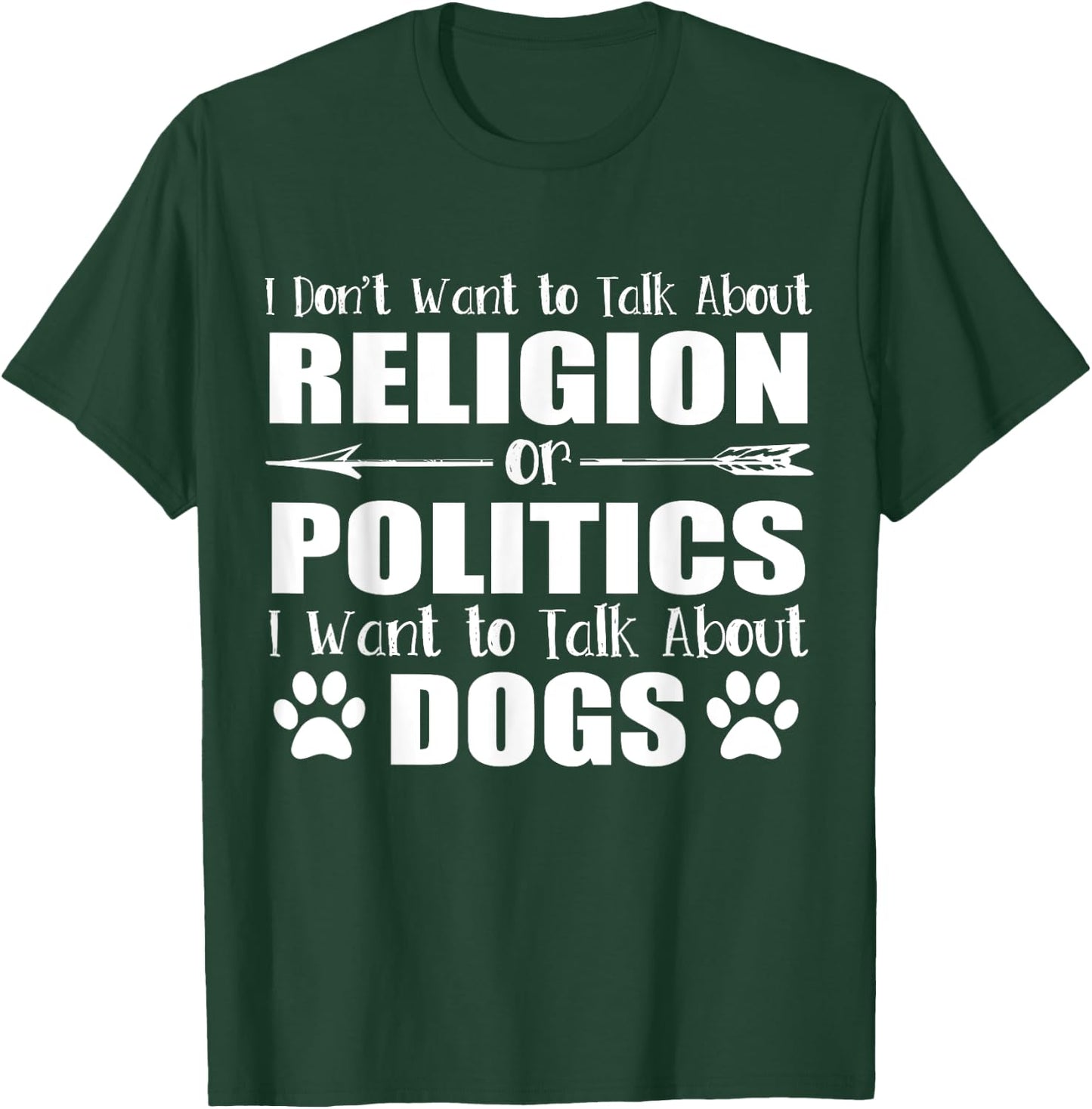 I Don't Want To Talk Religion or Politics Just About Dogs T-Shirt - T-Shirt | Forest