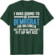 I was Going to Be A Democrat for Halloween Political T-Shirt - T-Shirt | Forest