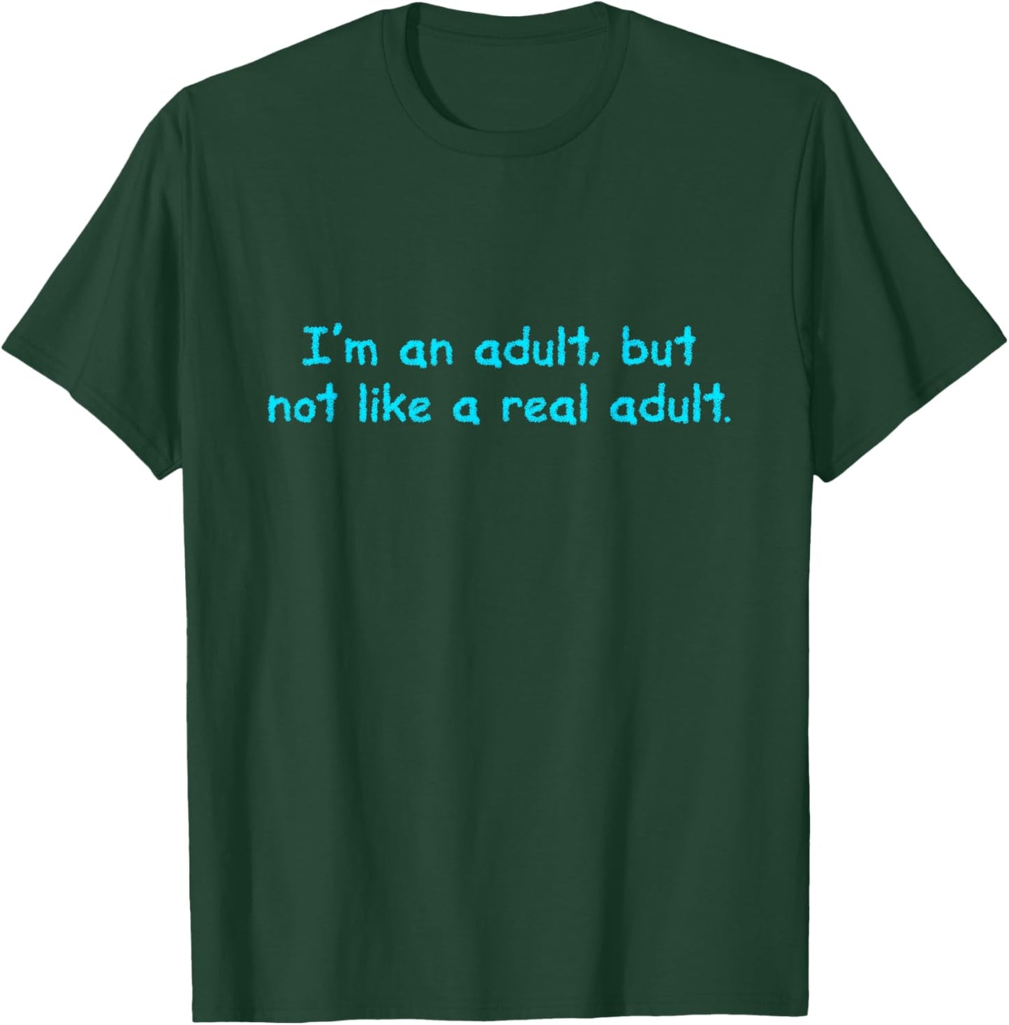 I'm an Adult, But Not Like a Real Adult - Funny Adulting T-Shirt - T-Shirt | Forest