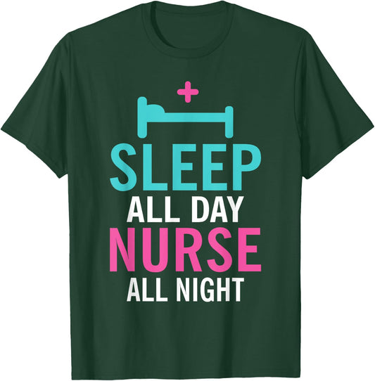 Sleep all Day Nurse all Night Work Hospital Nursing T-Shirt - T-Shirt | Forest
