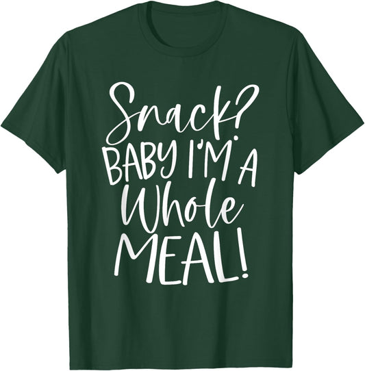 Snack? Baby I'm a Whole Meal T-Shirt - T-Shirt | Forest
