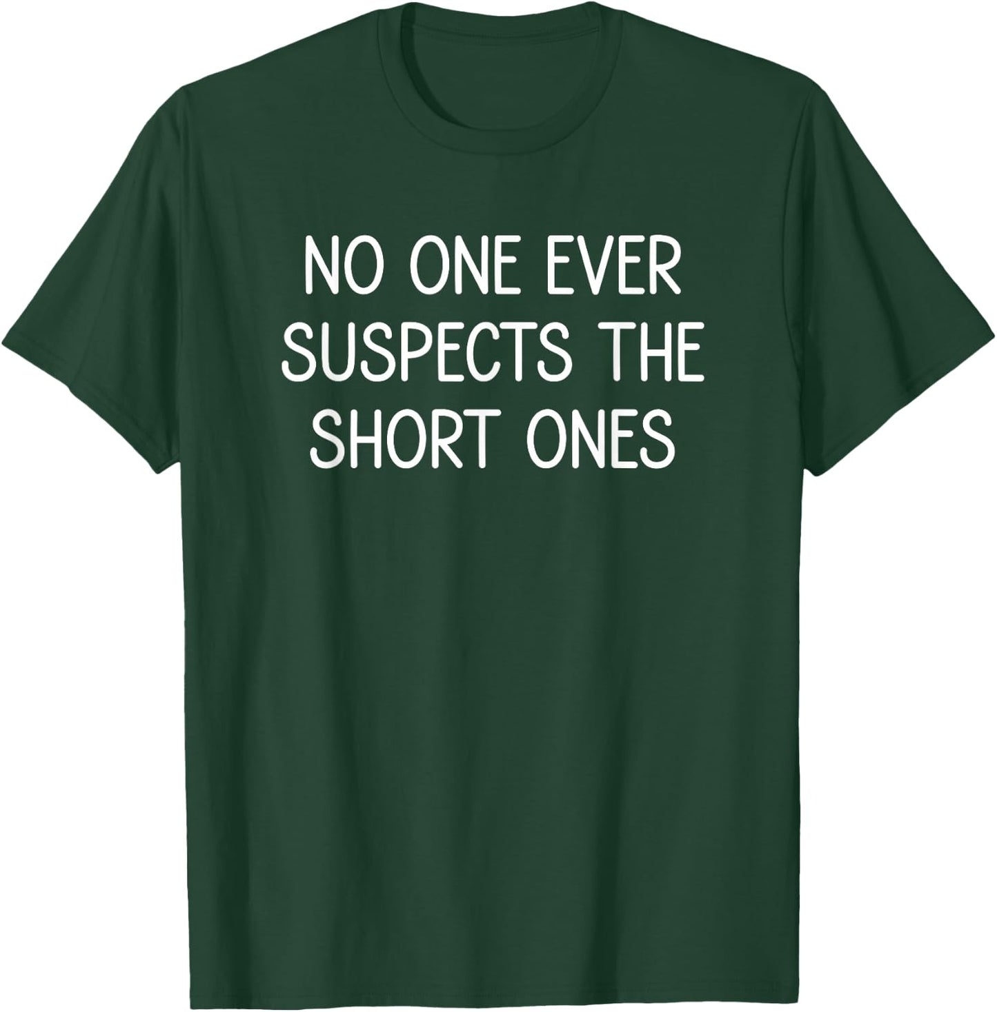 No One Ever Suspects The Short Ones, Funny, Jokes, Sarcastic T-Shirt - T-Shirt | Forest