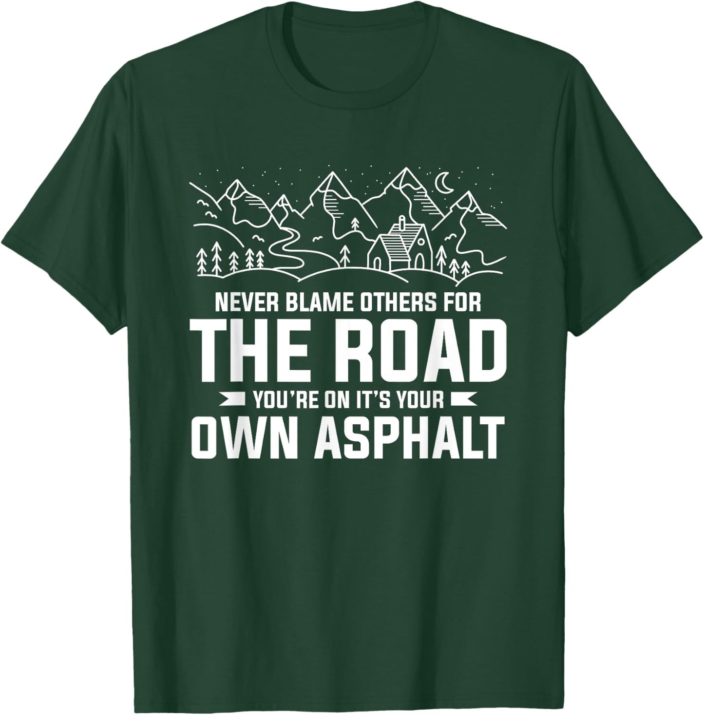 Never Blame Others For The Road You're On It's Your Own T-Shirt - T-Shirt | Forest