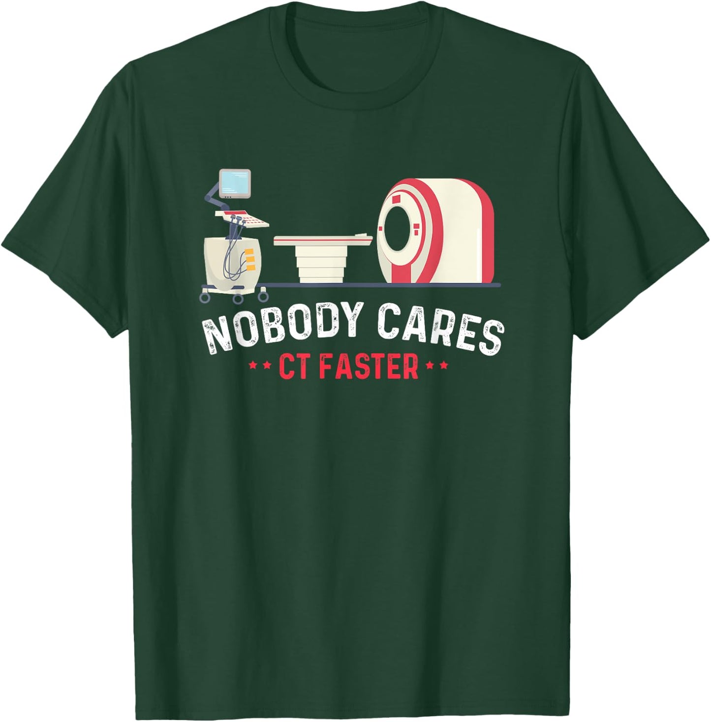 Nobody Cares CT Faster Computer Technologist Radiologic T-Shirt - T-Shirt | Forest